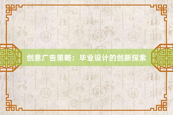 创意广告策略：毕业设计的创新探索